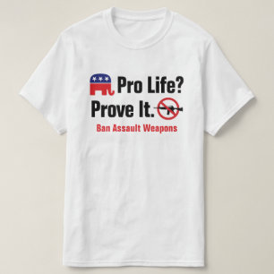Pro Life? Prove It - Ban Assault Weapons T-Shirt