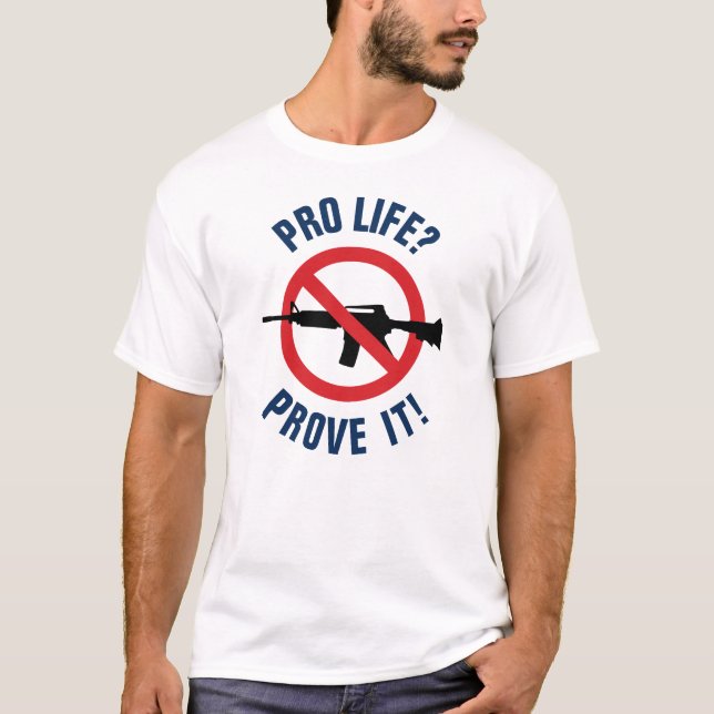 Pro Life? Prove It! - Ban Assault Weapons T-Shirt (Front)