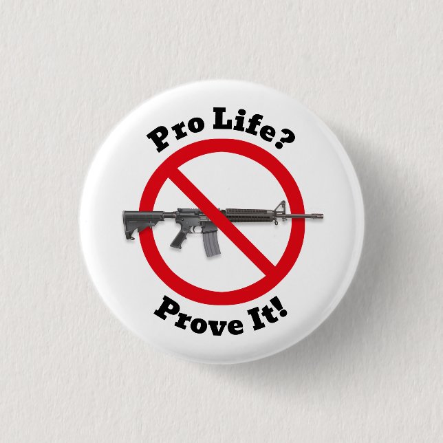 Pro Life? Prove It! - Gun Control Button (Front)