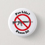 Pro Life? Prove It! - Gun Control Button at Zazzle