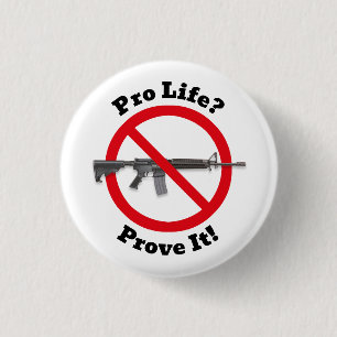 Pro Life? Prove It! - Gun Control Button