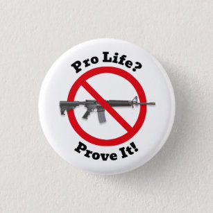 Pro Life? Prove It! - Gun Control Button