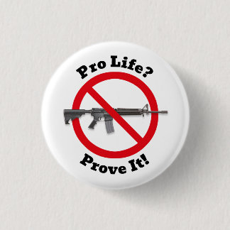 Pro Life? Prove It! - Gun Control Button