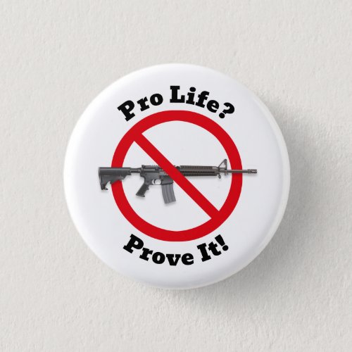 Pro Life Prove It _ Gun Control Button