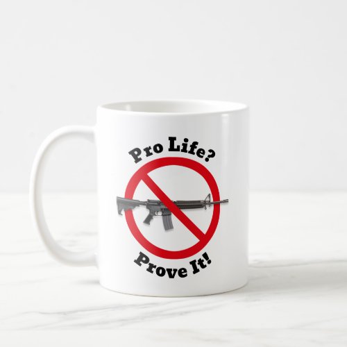 Pro Life Prove It _ Gun Control Coffee Mug