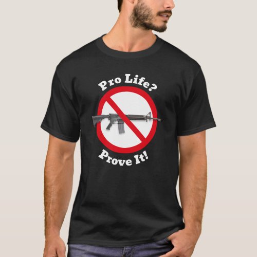 Pro Life Prove It _ Gun Control T_Shirt