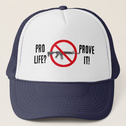 Pro Life Prove It _ Gun Control Trucker Hat