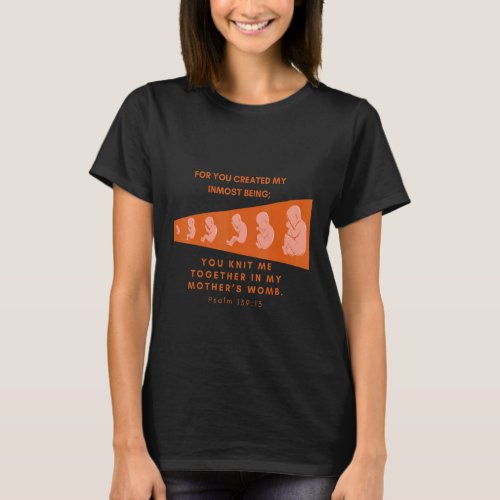 Pro Life Psalm 13913 You Knit In My Mothers Womb  T_Shirt