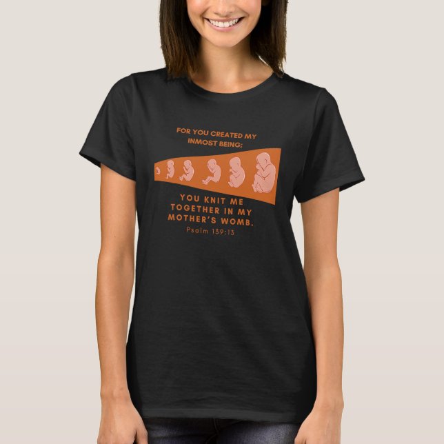 Pro Life Psalm 13913 You Knit In My Mother's Womb  T-Shirt (Front)