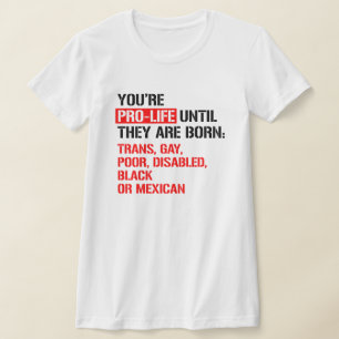 Pro-Life until they are born T-Shirt