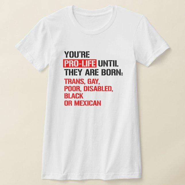 Pro-Life until they are born T-Shirt (Laydown)