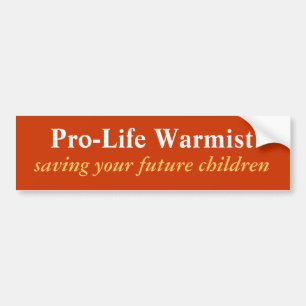 Pro-Life Warmist Bumper Sticker