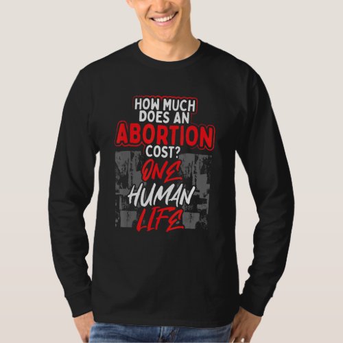 Pro_Lifer How Much Does An Abortion Cost One Human T_Shirt
