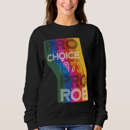 Pro My Body My Choice 1973 Pro Roe Womens Rights  Sweatshirt