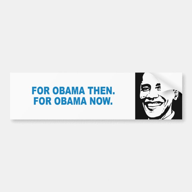 Pro-Obama - FOR OBAMA THEN. FOR OBAMA NOW. Bumper Sticker (Front)