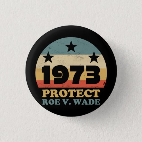 Pro Roe 1973 Protect Roe v Wade Button