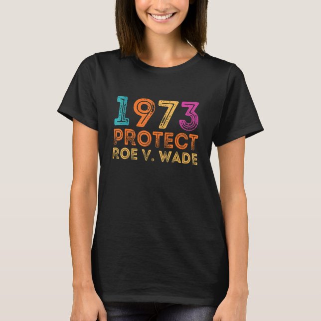 Pro Roe 1973 Protect Roe Vs Wade Pro Choice Rights T-Shirt (Front)