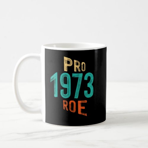 Pro Roe 1973 Roe Vs Wade Pro Choice Womens Rights Coffee Mug