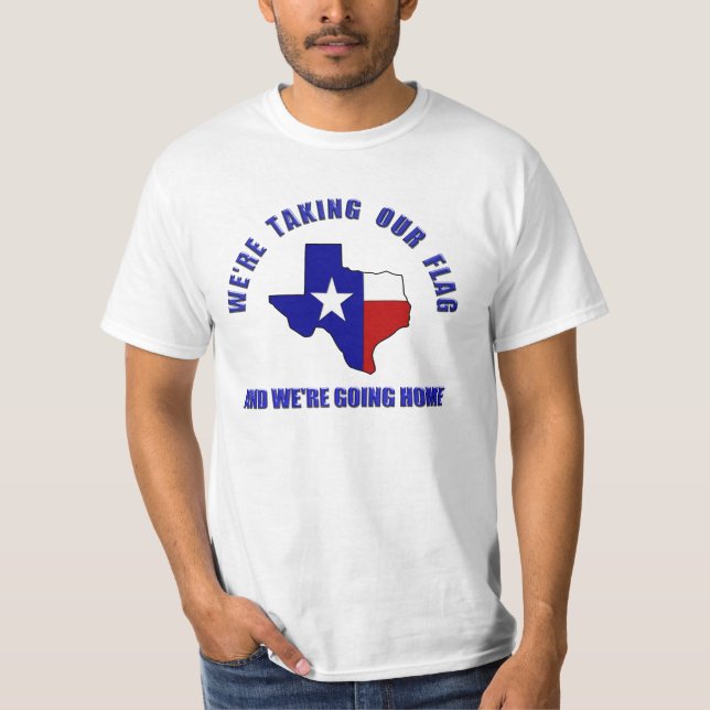 Pro Texas Secession - Taking Our Flag/Going Home T-Shirt (Front)