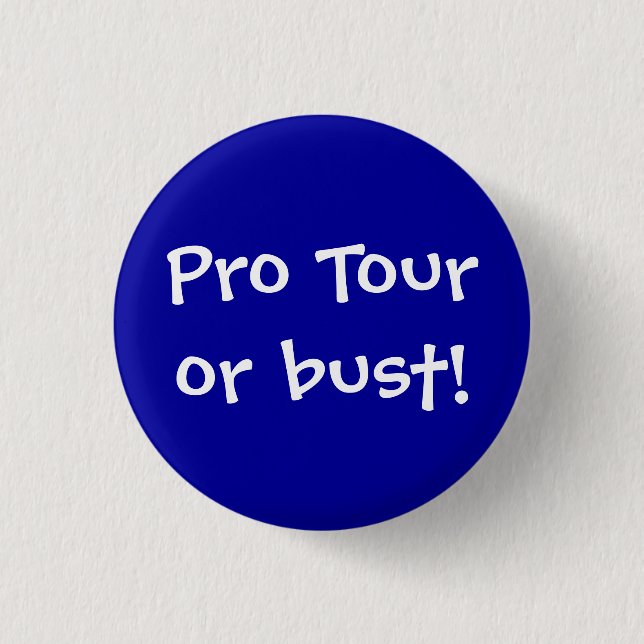 Pro Tour or bust! Button (Front)