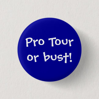 Pro Tour or bust! Button
