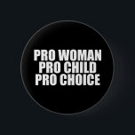 Pro Woman Pro Child Pro Choice Button<br><div class="desc">Pro Woman Pro Child Pro Choice. Women’s rights should extend to their right to choose an abortion. They control their own body and no law should change that. Prochoice quote to support Roe V. Wade.</div>