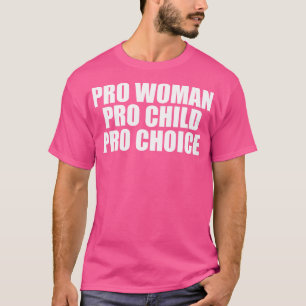 Pro Woman Pro Child Pro Choice T-Shirt