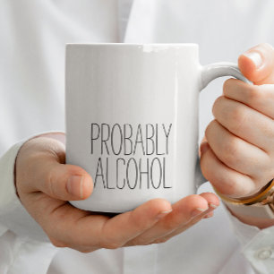 Probably Alcohol Funny and Sarcastic Humor Simple Coffee Mug