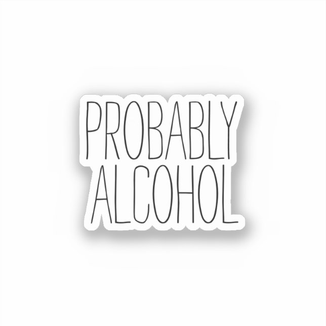 Probably Alcohol Funny and Sarcastic Humor Sticker (Front)