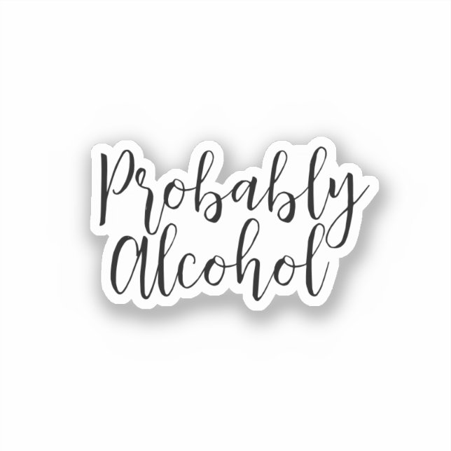 Probably Alcohol Funny and Sarcastic Humor Sticker (Front)