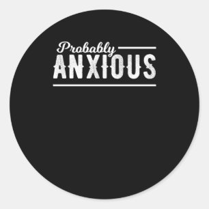 Probably Anxious Anxiety Awareness Emotional Intel Classic Round Sticker