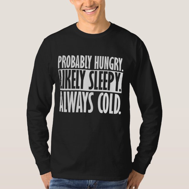 Probably Hungry Likely Sleepy Always Cold Funny Qu T-Shirt (Front)