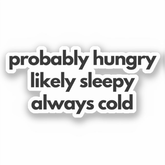 Probably Hungry Likely Sleepy Always Cold Sticker (Front)