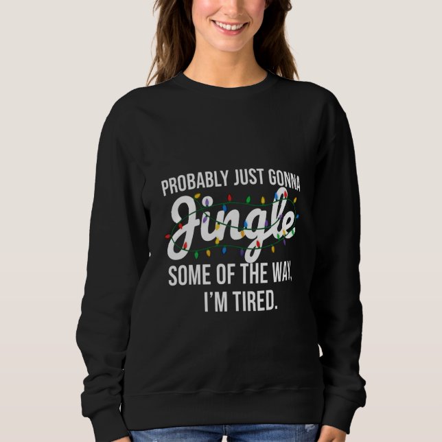 Probably Just Gonna Jingle Christmas Sweatshirt (Front)