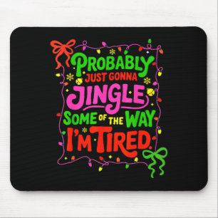 Probably Just Gonna Jingle Some Of The Way I’m Tir Mouse Pad