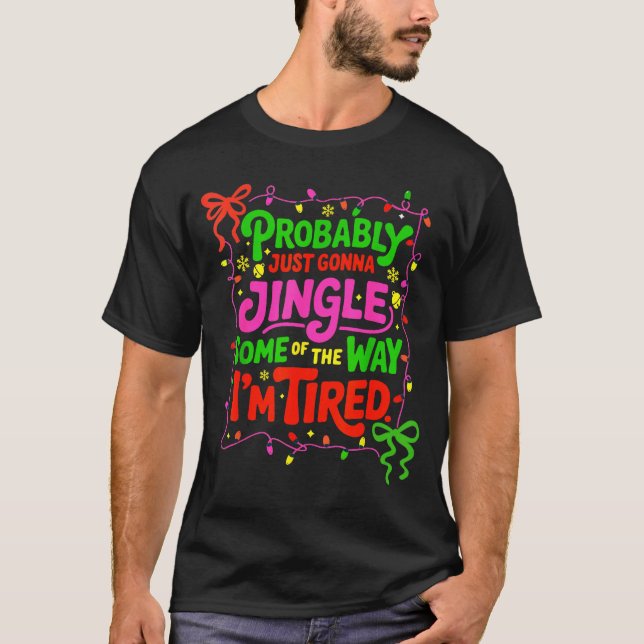 Probably Just Gonna Jingle Some Of The Way I’m Tir T-Shirt (Front)