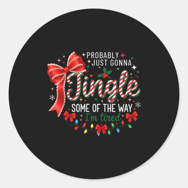 Probably Just Gonna Jingle Some Of The Way I'm Tir Classic Round Sticker (Front)