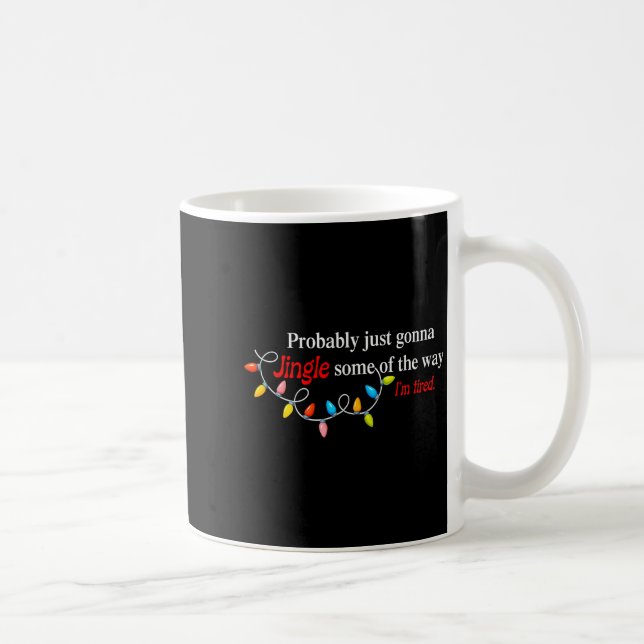 Probably Just Gonna Jingle Some Of The Way I'm Tir Coffee Mug (Right)