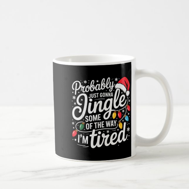Probably Just Gonna Jingle Some Of The Way I'm Tir Coffee Mug (Right)