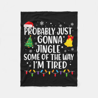 Probably Just Gonna Jingle Some Of The Way I'm Tir Fleece Blanket