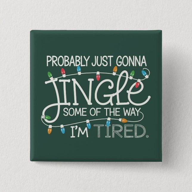 Probably Just Gonna Jingle Some Of The Way Tired Button (Front)
