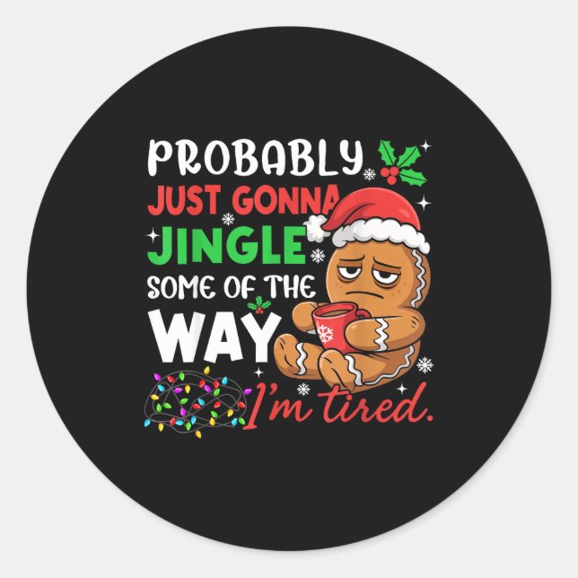 Probably Just Gonna Jingle Some Of The Way Tired C Classic Round Sticker (Front)