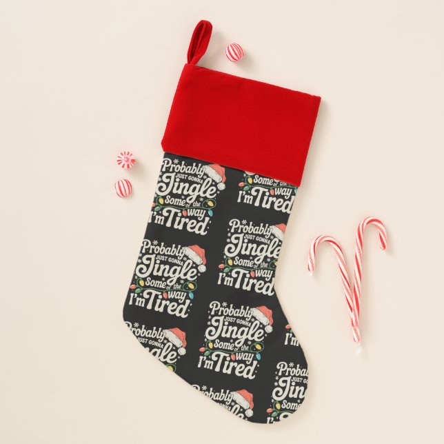 Probably Just Gonna Jingle Some Of The Way Tired Christmas Stocking (Front)