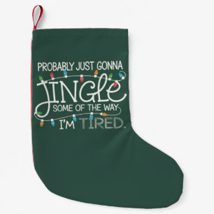 Probably Just Gonna Jingle Some Of The Way Tired Small Christmas Stocking