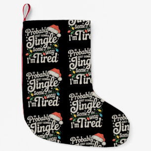 Probably Just Gonna Jingle Some Of The Way Tired Small Christmas Stocking