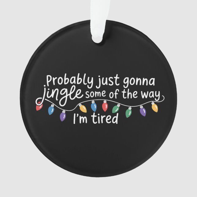 Probably Just Gonna Jingle Some The Way I'm Tired Ornament (Front)