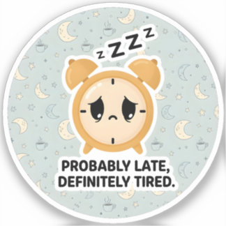 Probably Late, Definitely Tired Sticker