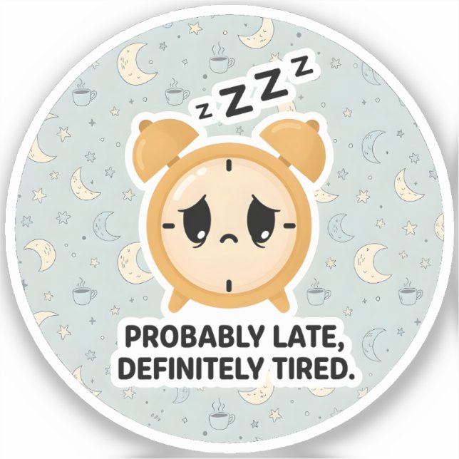 Probably Late, Definitely Tired Sticker (Front)