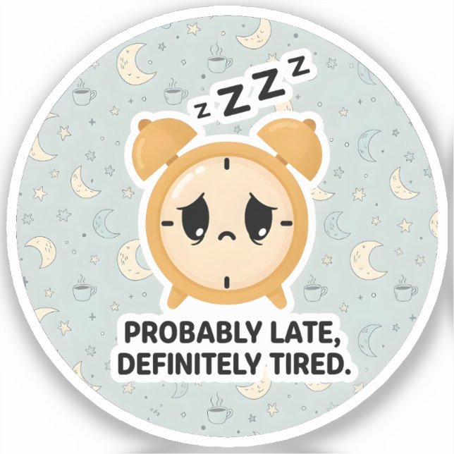 Probably Late, Definitely Tired Sticker (Front)