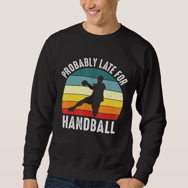 Probably Late For Handball Handball Theme Sweatshirt (Front)